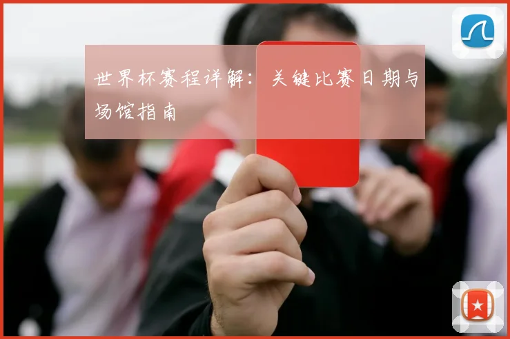 世界杯赛程详解：关键比赛日期与场馆指南