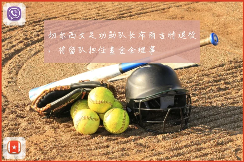切尔西女足功勋队长布丽吉特退役，将留队担任基金会理事