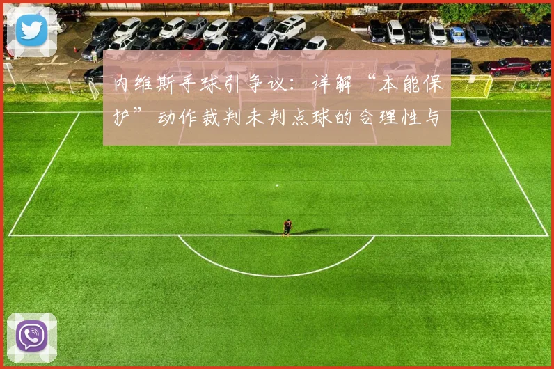 内维斯手球引争议：详解“本能保护”动作裁判未判点球的合理性与规则依据