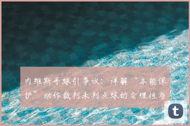 内维斯手球引争议:详解“本能保护”动作裁判未判点球的合理性与规则依据